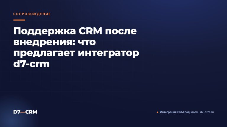 Поддержка CRM после внедрения: что предлагает интегратор d7-crm