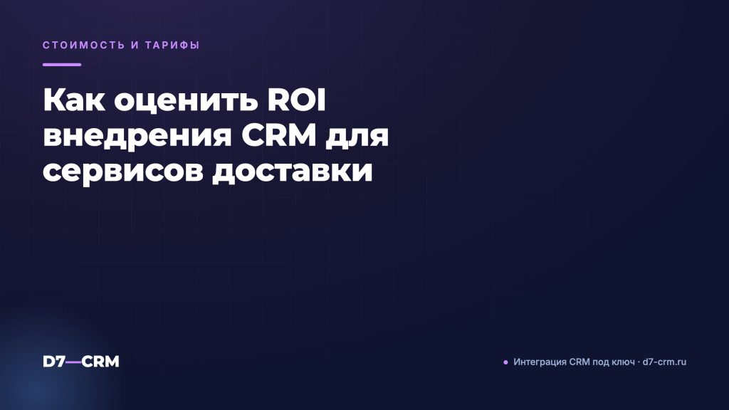 Как оценить ROI внедрения CRM для сервисов доставки