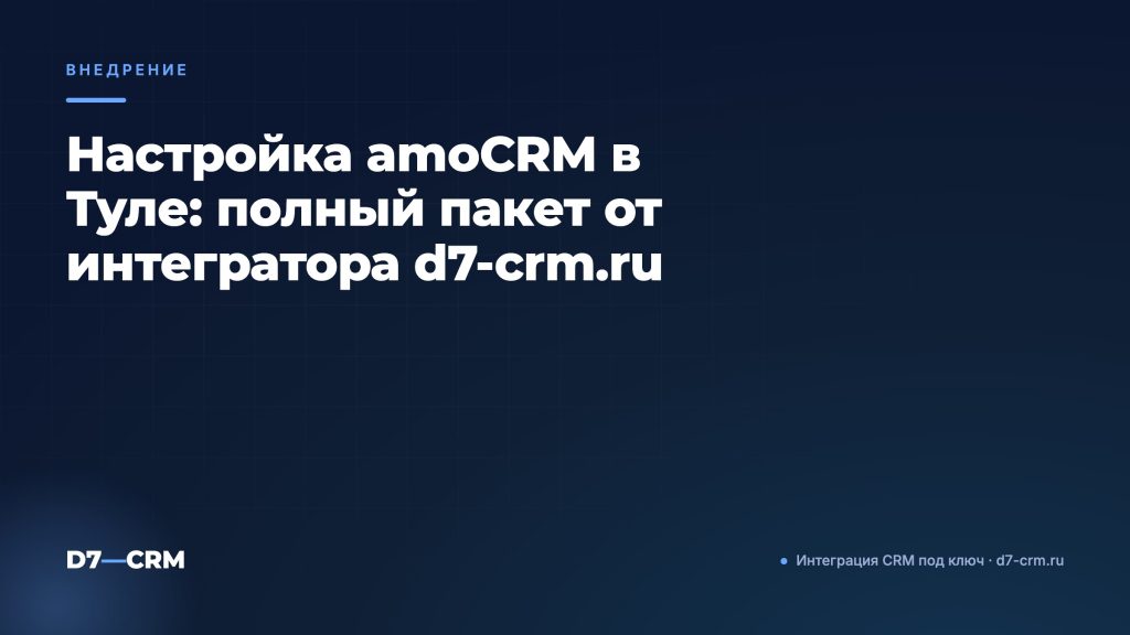 Настройка amoCRM в Туле: полный пакет от интегратора d7-crm.ru