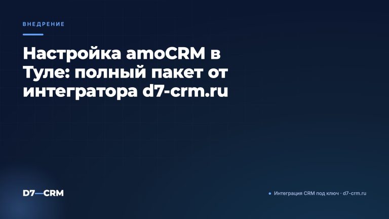 Настройка amoCRM в Туле: полный пакет от интегратора d7-crm.ru