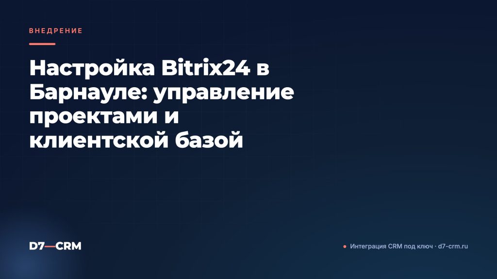 Настройка Bitrix24 в Барнауле: управление проектами и клиентской базой