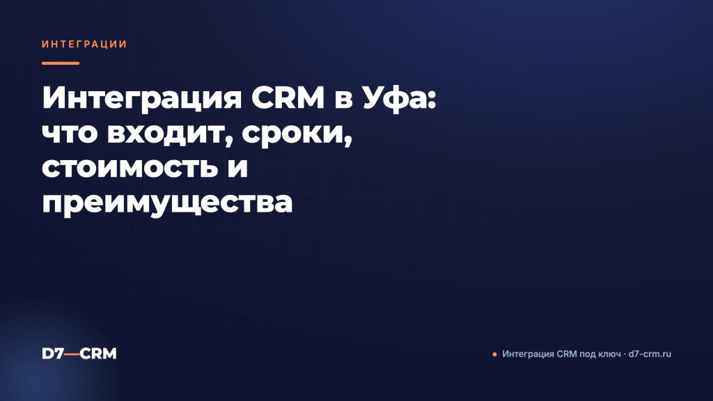 Интеграция CRM в Уфа: что входит, сроки, стоимость и преимущества
