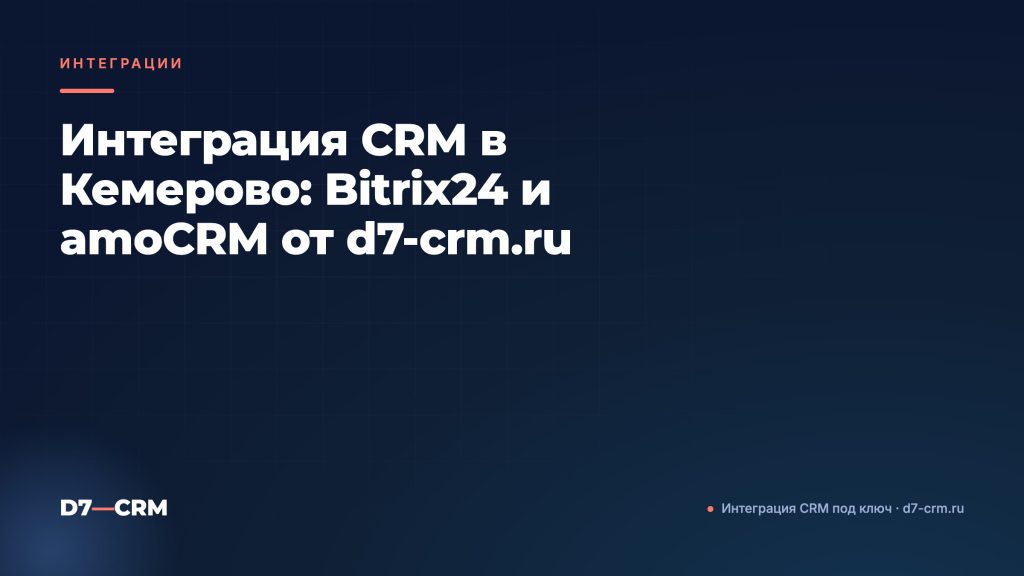 Интеграция CRM в Кемерово: Bitrix24 и amoCRM от d7-crm.ru